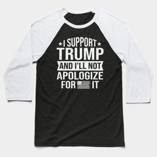 I support Trump and I will not apologize for it Baseball T-Shirt